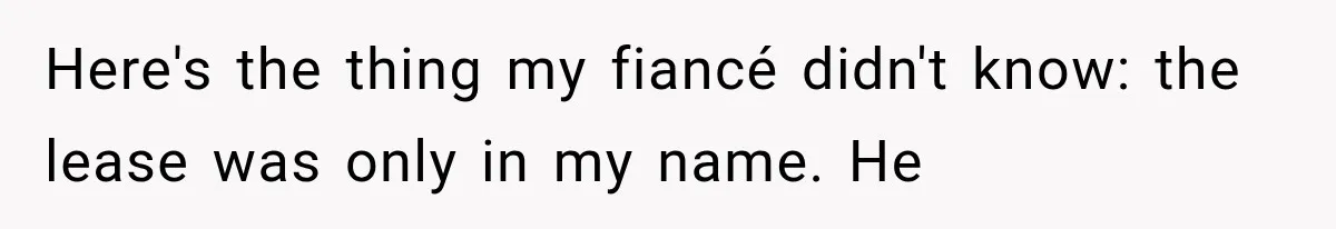 Here's the thing my fiancé didn't know: the lease was only in my name. He
