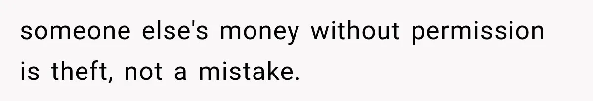 someone else's money without permission is theft, not a mistake.