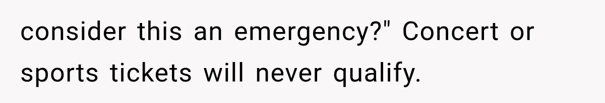 consider this an emergency?" Concert or sports tickets will never qualify.