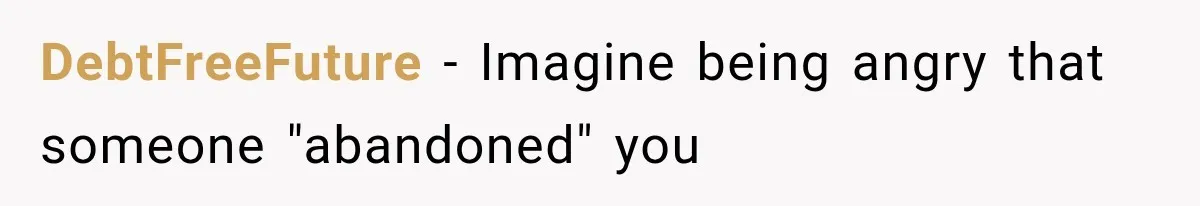 DebtFreeFuture − Imagine being angry that someone "abandoned" you