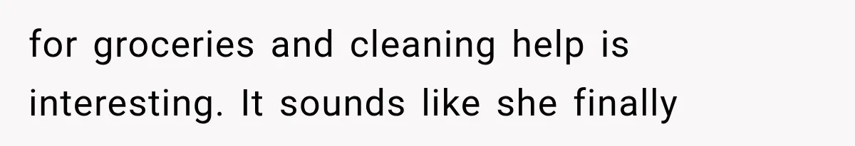 for groceries and cleaning help is interesting. It sounds like she finally