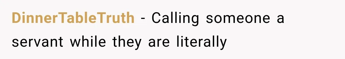 DinnerTableTruth − Calling someone a servant while they are literally