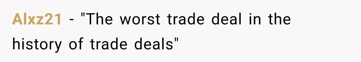 Alxz21 − "The worst trade deal in the history of trade deals"