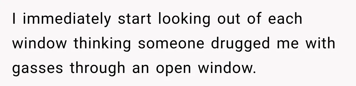 Wife Forces Husband To See A Doctor After Strange Smells Reveal A Life-Changing Diagnosis I immediately start looking out of each window thinking someone drugged me with gasses through an open window.
