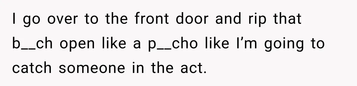 Wife Forces Husband To See A Doctor After Strange Smells Reveal A Life-Changing Diagnosis I go over to the front door and rip that b__ch open like a p__cho like I’m going to catch someone in the act.