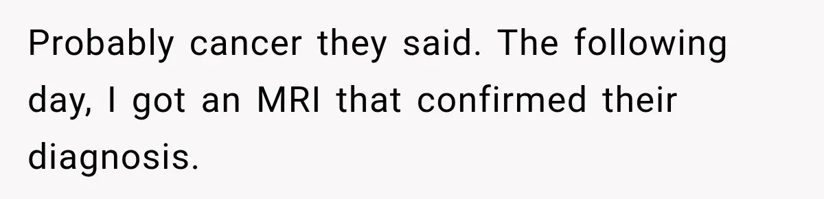 Wife Forces Husband To See A Doctor After Strange Smells Reveal A Life-Changing Diagnosis Probably cancer they said. The following day, I got an MRI that confirmed their diagnosis.