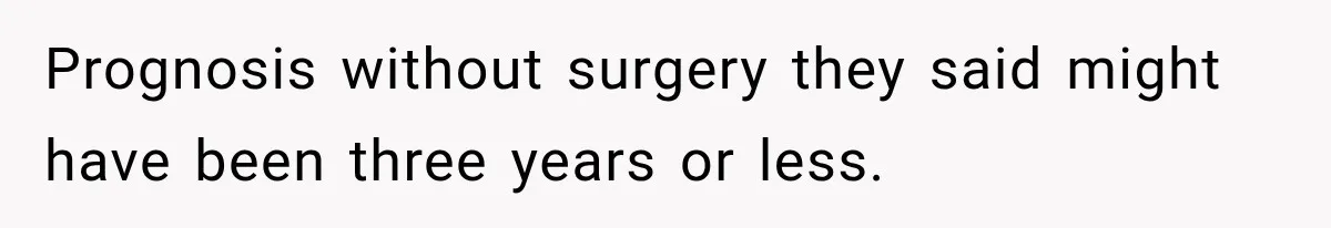 Wife Forces Husband To See A Doctor After Strange Smells Reveal A Life-Changing Diagnosis Prognosis without surgery they said might have been three years or less.