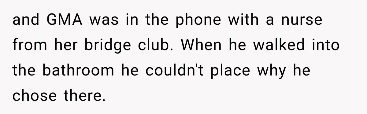 Wife Forces Husband To See A Doctor After Strange Smells Reveal A Life-Changing Diagnosis and GMA was in the phone with a nurse from her bridge club. When he walked into the bathroom he couldn't place why he chose there.