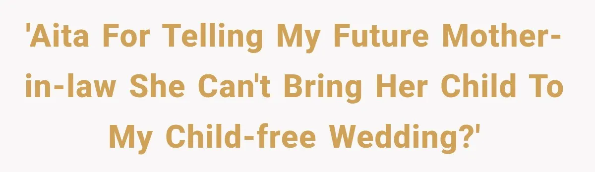 'AITA for telling my future mother-in-law she can't bring her child to my child-free wedding?'