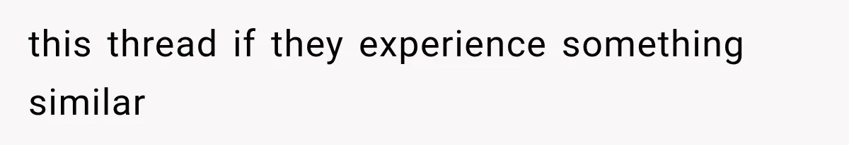 this thread if they experience something similar