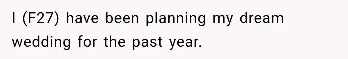 I (F27) have been planning my dream wedding for the past year.
