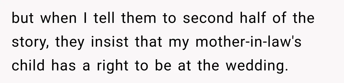 but when I tell them to second half of the story, they insist that my mother-in-law's child has a right to be at the wedding.