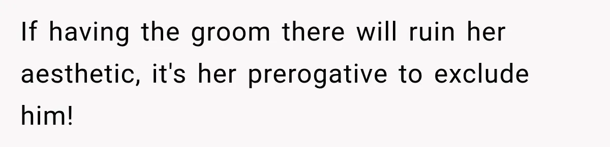 If having the groom there will ruin her aesthetic, it's her prerogative to exclude him!