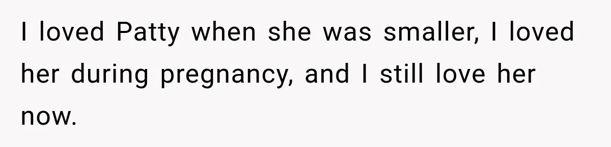 Man Files For Divorce After Wife Cheats, Then The Internet Notices The Ridiculous Details I loved Patty when she was smaller, I loved her during pregnancy, and I still love her now.
