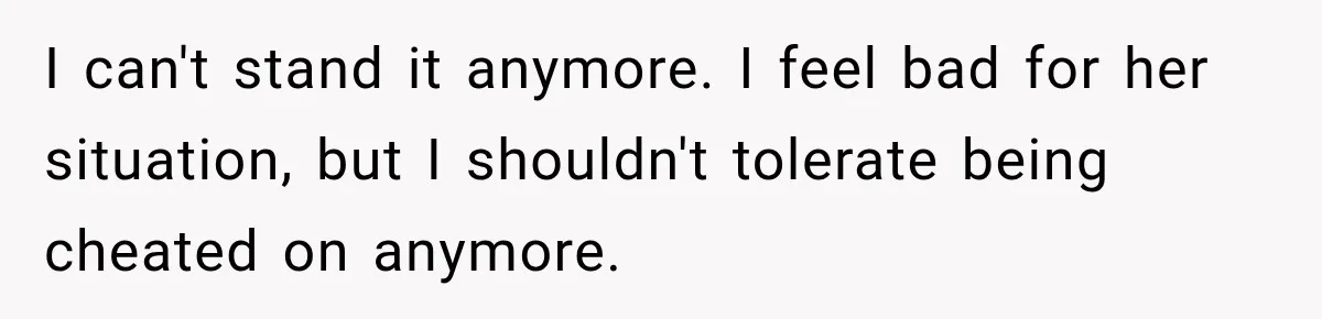 Man Files For Divorce After Wife Cheats, Then The Internet Notices The Ridiculous Details I can't stand it anymore. I feel bad for her situation, but I shouldn't tolerate being cheated on anymore.