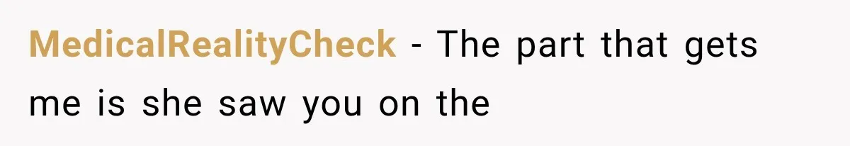 MedicalRealityCheck − The part that gets me is she saw you on the