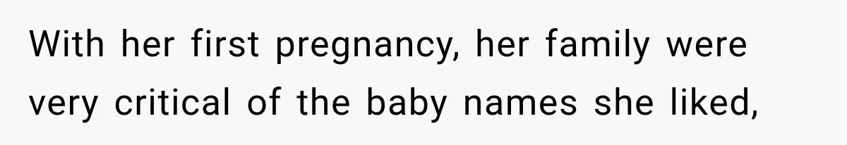 With her first pregnancy, her family were very critical of the baby names she liked,