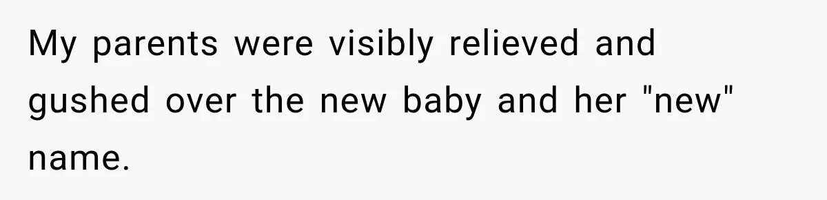 My parents were visibly relieved and gushed over the new baby and her "new" name.