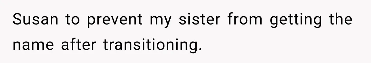 Susan to prevent my sister from getting the name after transitioning.