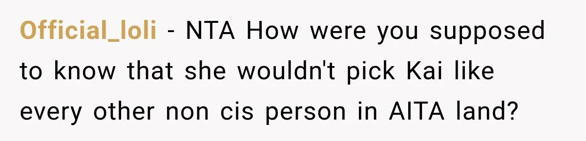 Official_loli − NTA How were you supposed to know that she wouldn't pick Kai like every other non cis person in AITA land?