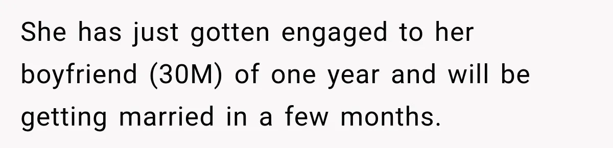 She has just gotten engaged to her boyfriend (30M) of one year and will be getting married in a few months.