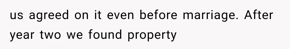us agreed on it even before marriage. After year two we found property