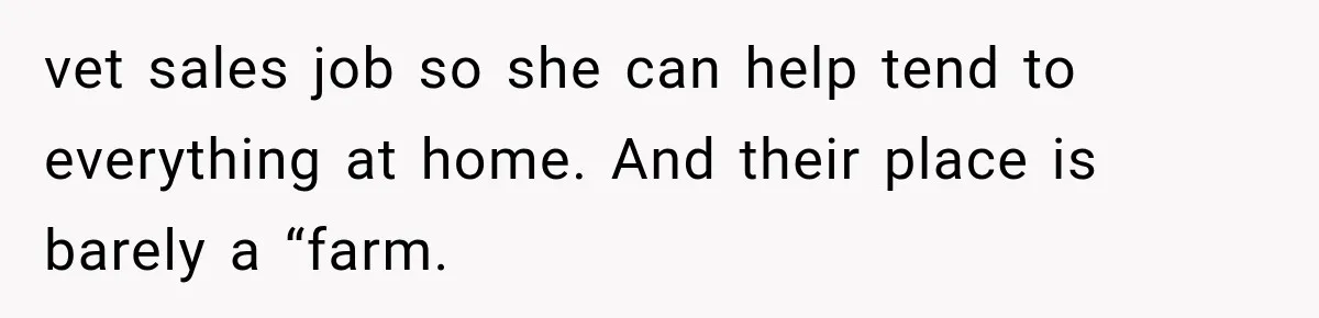 vet sales job so she can help tend to everything at home. And their place is barely a “farm.