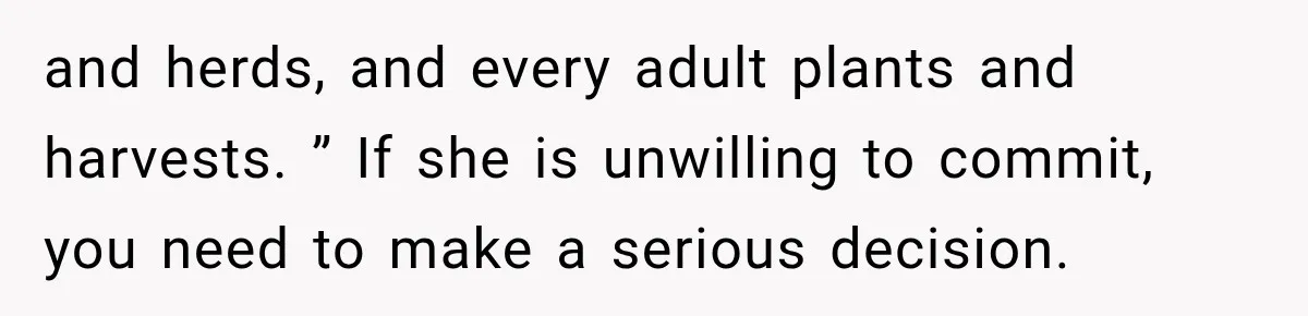 and herds, and every adult plants and harvests. ” If she is unwilling to commit, you need to make a serious decision.