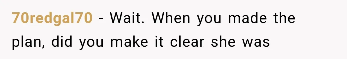 70redgal70 − Wait. When you made the plan, did you make it clear she was