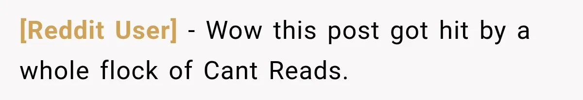 [Reddit User] − Wow this post got hit by a whole flock of Cant Reads.