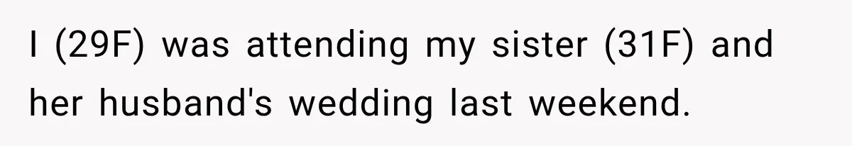 I (29F) was attending my sister (31F) and her husband's wedding last weekend.