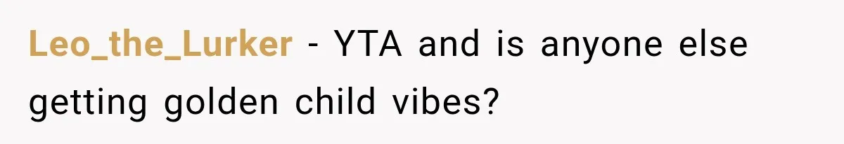 Leo_the_Lurker − YTA and is anyone else getting golden child vibes?