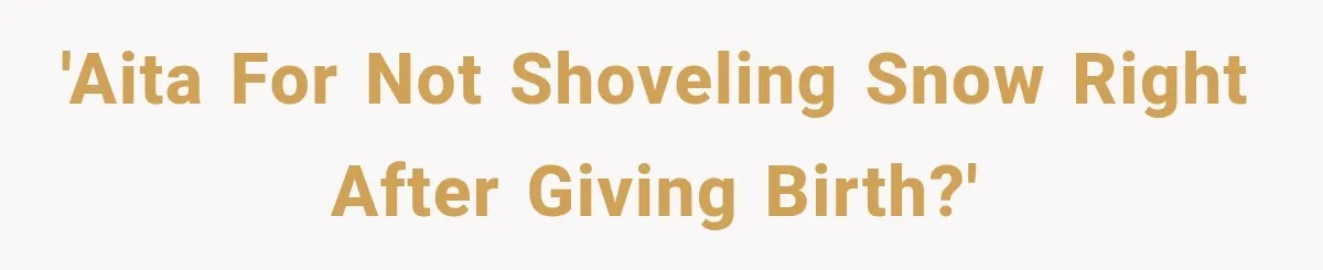 'AITA for not shoveling snow right after giving birth?'