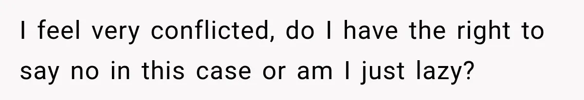 I feel very conflicted, do I have the right to say no in this case or am I just lazy?