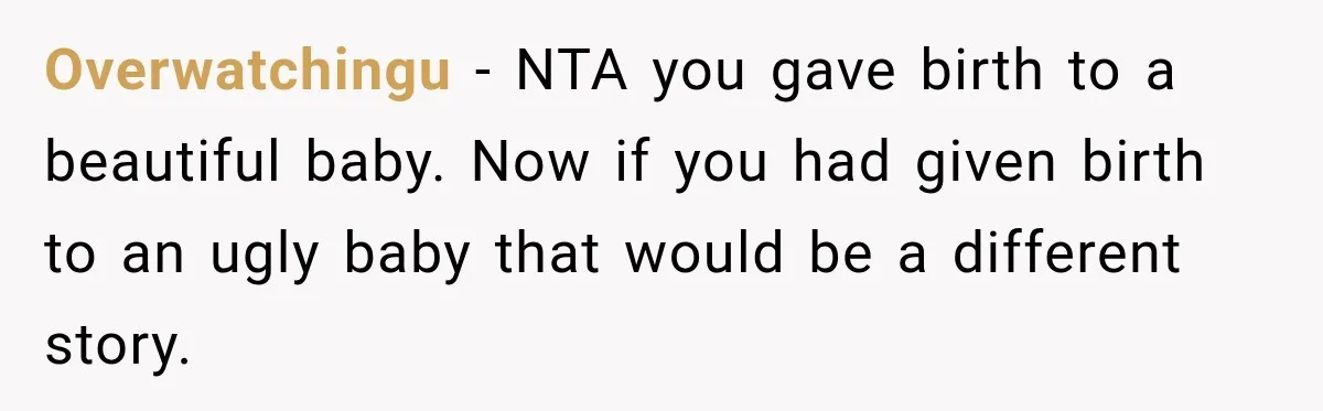 Overwatchingu − NTA you gave birth to a beautiful baby. Now if you had given birth to an ugly baby that would be a different story.
