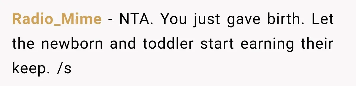 Radio_Mime − NTA. You just gave birth. Let the newborn and toddler start earning their keep. /s