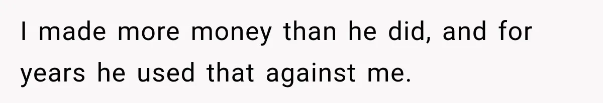 Husband Threatened Divorce Revenge, Then Lost Almost Everything He Tried To Protect I made more money than he did, and for years he used that against me.