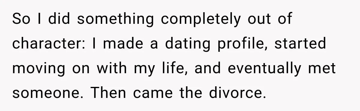 Husband Threatened Divorce Revenge, Then Lost Almost Everything He Tried To Protect So I did something completely out of character: I made a dating profile, started moving on with my life, and eventually met someone. Then came the divorce.