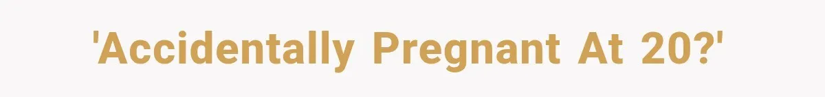 'Accidentally pregnant at 20?'