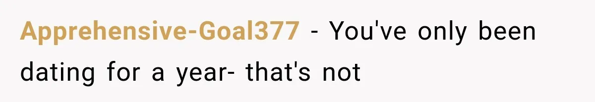 Apprehensive-Goal377 − You've only been dating for a year- that's not