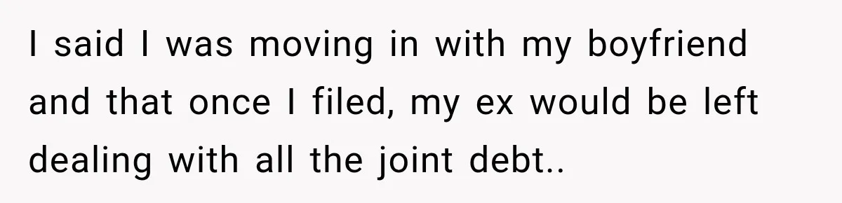 Husband Threatened Divorce Revenge, Then Lost Almost Everything He Tried To Protect I said I was moving in with my boyfriend and that once I filed, my ex would be left dealing with all the joint debt..