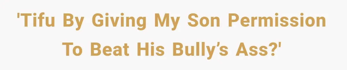 'TIFU by giving my son permission to beat his bully’s ass?'