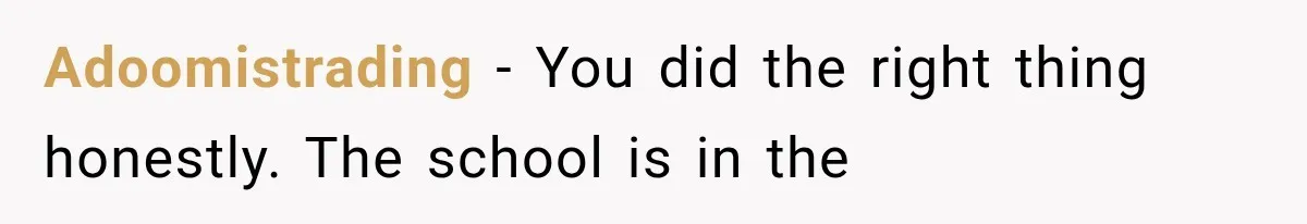 Adoomistrading − You did the right thing honestly. The school is in the