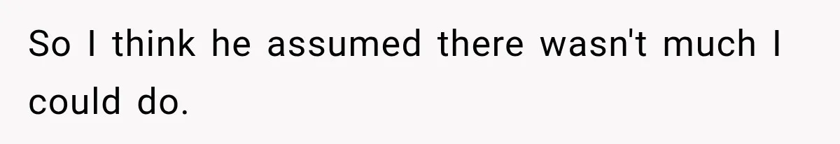Husband Threatened Divorce Revenge, Then Lost Almost Everything He Tried To Protect So I think he assumed there wasn't much I could do.