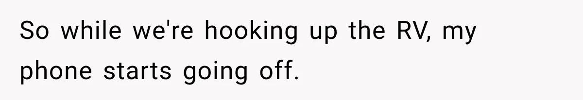 Husband Threatened Divorce Revenge, Then Lost Almost Everything He Tried To Protect So while we're hooking up the RV, my phone starts going off.