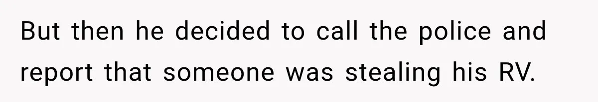 Husband Threatened Divorce Revenge, Then Lost Almost Everything He Tried To Protect But then he decided to call the police and report that someone was stealing his RV.
