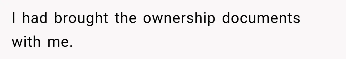 Husband Threatened Divorce Revenge, Then Lost Almost Everything He Tried To Protect I had brought the ownership documents with me.