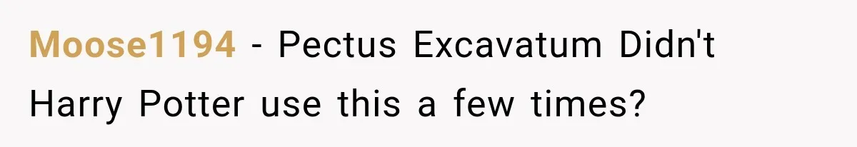 Moose1194 − Pectus Excavatum Didn't Harry Potter use this a few times?