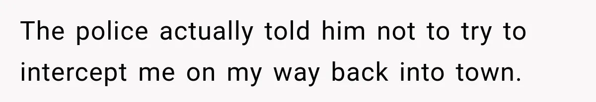 Husband Threatened Divorce Revenge, Then Lost Almost Everything He Tried To Protect The police actually told him not to try to intercept me on my way back into town.