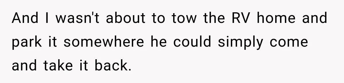 Husband Threatened Divorce Revenge, Then Lost Almost Everything He Tried To Protect And I wasn't about to tow the RV home and park it somewhere he could simply come and take it back.